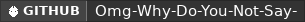 GitHub data badge for OMG, WHY DO YOU NOT SAY!!!!!!!