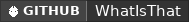 GitHub data badge for What is That?